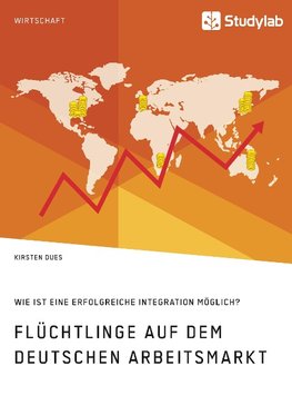 Flüchtlinge auf dem deutschen Arbeitsmarkt. Wie ist eine erfolgreiche Integration möglich?