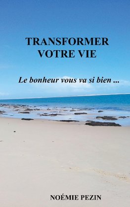 Transformer votre vie - Le bonheur vous va si bien ...