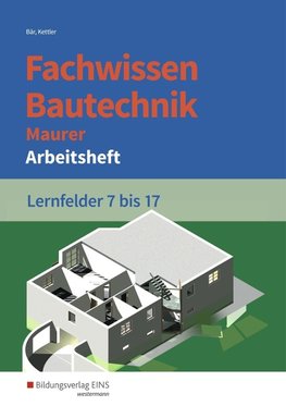 Fachwissen Bautechnik - Maurer. Arbeitsheft. Lernfelder 7-17