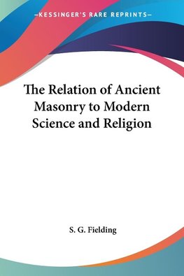 The Relation of Ancient Masonry to Modern Science and Religion