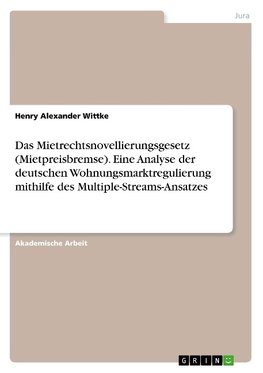 Das Mietrechtsnovellierungsgesetz (Mietpreisbremse). Eine Analyse der deutschen Wohnungsmarktregulierung mithilfe des Multiple-Streams-Ansatzes