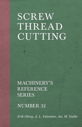 Screw Thread Cutting - Machinery's Reference Series - Number 32