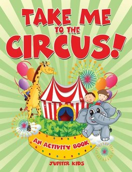 Take Me to the Circus! (An Activity Book)