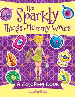 The Sparkly Things Mommy Wears (A Coloring Book)