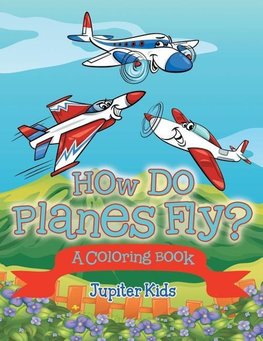 How Do Planes Fly? (A Coloring Book)