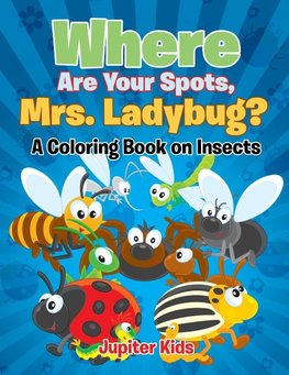 Where Are Your Spots, Mrs. Ladybug? (A Coloring Book on Insects)