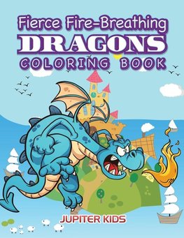 Fierce Fire-Breathing Dragons Coloring Book