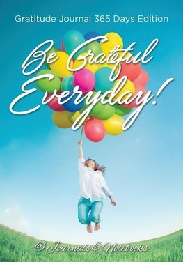 Be Grateful Everyday! Gratitude Journal 365 Days Edition