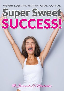 Super Sweet Success! Weight Loss and Motivational Journal