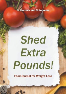 Shed Extra Pounds! Food Journal for Weight Loss