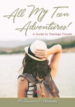 All My Teen Adventures! A Guide to Teenage Travels