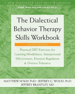 The Dialectical Behavior Therapy Skills Workbook: Practical Dbt Exercises for Learning Mindfulness, Interpersonal Effectiveness, Emotion Regulation, a