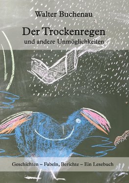 Der Trockenregen und andere Unmöglichkeiten