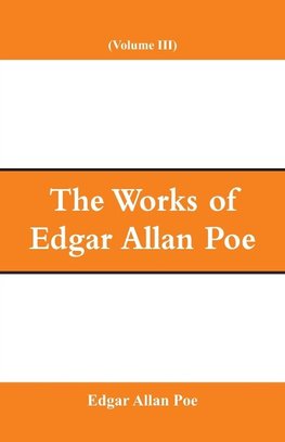 The Works of Edgar Allan Poe (Volume III)