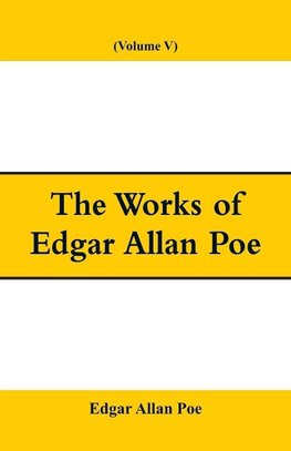 The Works of Edgar Allan Poe (Volume V)