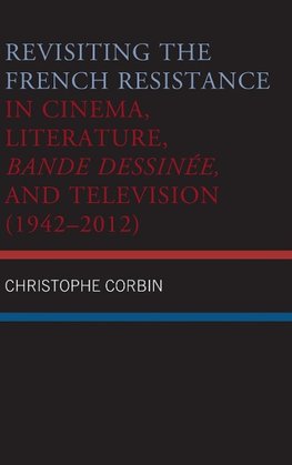 Revisiting the French Resistance in Cinema, Literature, Bande Dessinée, and Television (1942-2012)