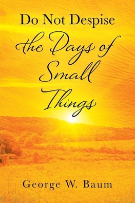 Do Not Despise the Days of Small Things