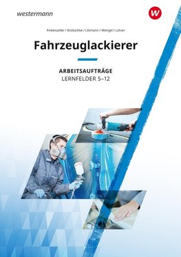 Fahrzeuglackierer. Lernfelder 5 - 12: Arbeitsaufträge