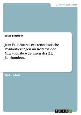 Jean-Paul Sartres existenzialistische Positionierungen im Kontext der Migrationsbewegungen des 21. Jahrhunderts