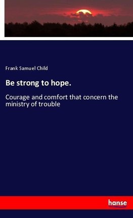 Be strong to hope.