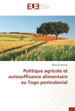 Politique agricole et autosuffisance alimentaire au Togo postcolonial