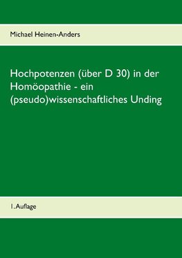 Hochpotenzen (über D 30) in der Homöopathie - ein (pseudo)wissenschaftliches Unding