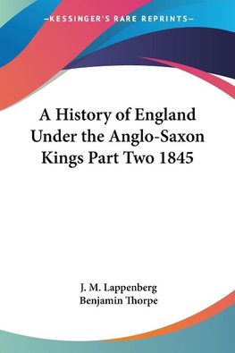 A History of England Under the Anglo-Saxon Kings Part Two 1845