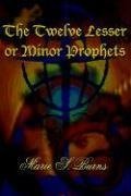 The Twelve Lesser or Minor Prophets