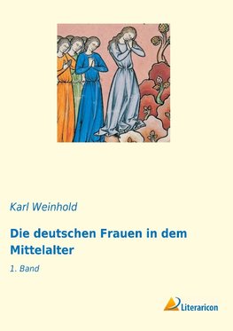 Die deutschen Frauen in dem Mittelalter