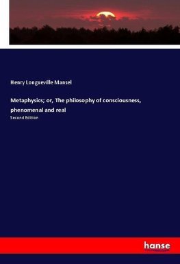 Metaphysics; or, The philosophy of consciousness, phenomenal and real