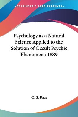 Psychology as a Natural Science Applied to the Solution of Occult Psychic Phenomena 1889