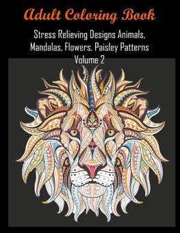 Adult Coloring Book Stress Relieving Designs Animals, Mandalas, Flowers, Paisley Patterns Volume 2