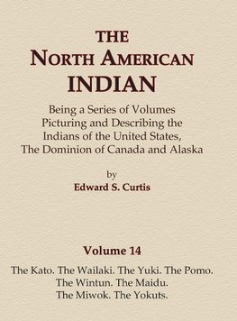 The North American Indian Volume 14 - The Kato, The Wailaki, The Yuki, The Pomo, The Wintun, The Maidu, The Miwok, The Yokuts