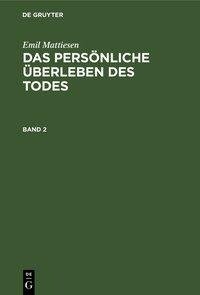 Emil Mattiesen: Das persönliche Überleben des Todes. Band 2