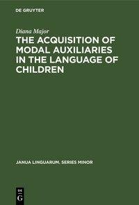 The Acquisition of Modal Auxiliaries in the Language of Children