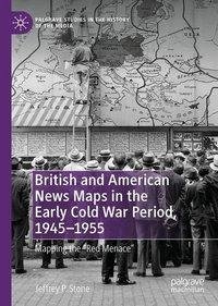 British and American News Maps in the Early Cold War Period, 1945-1955