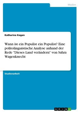 Wann ist ein Populist ein Populist? Eine politolinguistische Analyse anhand der Rede "Dieses Land verändern" von Sahra Wagenknecht