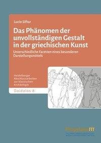 Das Phänomen der unvollständigen Gestalt in der griechischen Kunst / Das Phänomen                der unvollständigen Gestalt in der griechischen Kunst - Band 1