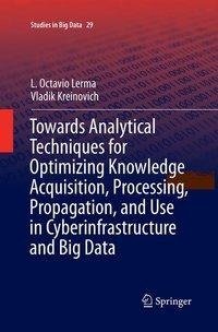 Towards Analytical Techniques for Optimizing Knowledge Acquisition, Processing, Propagation, and Use in Cyberinfrastructure and Big Data