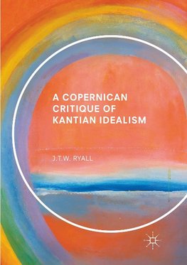 A Copernican Critique of Kantian Idealism