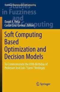 Soft Computing Based Optimization and Decision Models