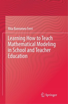 Learning How to Teach Mathematical Modeling in School and Teacher Education