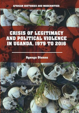 Crisis of Legitimacy and Political Violence in Uganda, 1979 to 2016