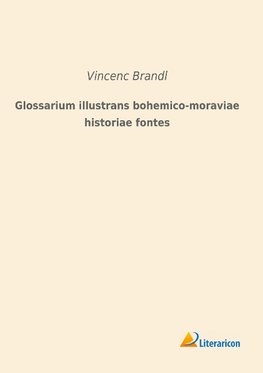 Glossarium illustrans bohemico-moraviae historiae fontes