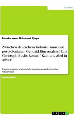 Zwischen deutschem Kolonialismus und postkolonialem Genozid. Eine Analyse Hans Christoph Buchs Roman "Kain und Abel in Afrika"