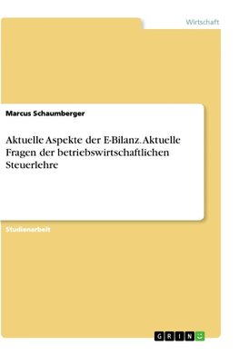 Aktuelle Aspekte der E-Bilanz. Aktuelle Fragen der betriebswirtschaftlichen Steuerlehre