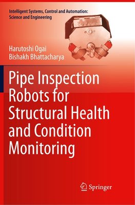 Pipe Inspection Robots for Structural Health and Condition Monitoring