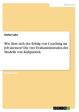 Wie lässt sich der Erfolg von Coaching im Job messen? Die vier Evaluationsstufen des Modells von Kirkpatrick