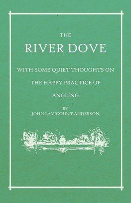 The River Dove - With Some Quiet Thoughts on the Happy Practice of Angling