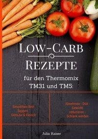 Low-Carb Rezepte für den Thermomix TM31 und TM5: Smoothies Brot Suppen Gemüse & Fleisch Abnehmen - Diät - Gewicht reduzieren - Schlank werden